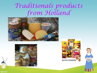 Traditionals products
from Holland
 