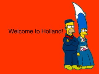 Welcome to Holland! 
