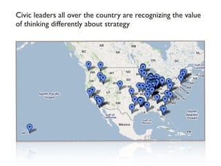 Civic leaders all over the country are recognizing the value
of thinking differently about strategy
 
