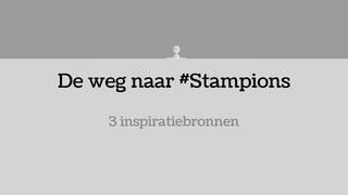 De weg naar #Stampions
3 inspiratiebronnen
 