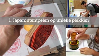 1. Japan: stempelen op unieke plekken
 