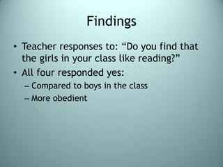 FindingsTeacher responses to: “Do you find that the girls in your class like reading?”All four responded yes:Compared to boys in the classMore obedient