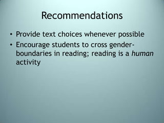 RecommendationsProvide text choices whenever possibleEncourage students to cross gender-boundaries in reading; reading is a human activity
