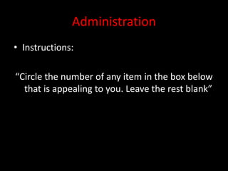 Administration
• Instructions:
“Circle the number of any item in the box below
that is appealing to you. Leave the rest blank”
 