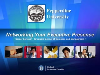Pepperdine University Networking Your Executive Presence Career Seminar  Graziadio School of Business and Management  Holland Presentation Consulting  
