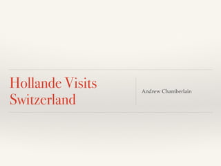 Hollande Visits
Switzerland
Andrew Chamberlain
 
