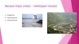 Meusse-folyó (mőz) – nehézipari övezet
 Gépgyártás
 Fegyvergyártás
 Atomerőművek
 