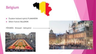 Belgium
 Északon holland nyelvű FLAMANDOK
 Délen francia VALLONOK
FŐVÁROS – Brüsszel - kétnyelvű
 
