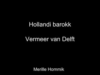 Hollandi barokk

Vermeer van Delft



  Merille Hommik
 