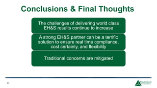 Conclusions & Final Thoughts
23
The challenges of delivering world class
EH&S results continue to increase
A strong EH&S partner can be a terrific
solution to ensure real time compliance,
cost certainty, and flexibility
Traditional concerns are mitigated
 