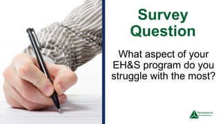 Survey
Question
5
What aspect of your
EH&S program do you
struggle with the most?
 