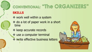 INTERESTS
 follow clearly defined
procedures
 use data processing
equipment
 work with numbers
 type or take shorthand
 be responsible for details
 collect or organize things
 