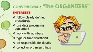 PERSONALITY
 methodical, practical
 prefer structure
 follow other’s directions
 carry out activities in detail
 lack artistic skills
 value organizations and achievement
in business
 conforming, conscientious,
unimaginative
 