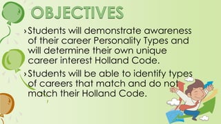 Proponent: JOHN HOLLAND
He worked as an Army Classification
Interviewer during World War II and later
as a university counselor. He found that as
he interviewed, he could begin to predict
people’s responses based on patterns he
noticed over the years. He identified
these patterns and divided them into six
broad categories.
 