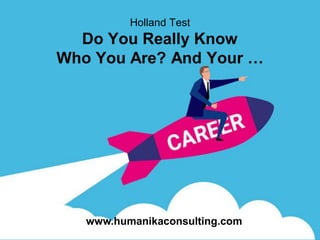 Holland Test
Do You Really Know
Who You Are? And Your …
www.humanikaconsulting.com
 