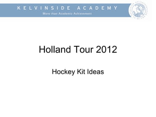 Holland Tour 2012
Hockey Kit Ideas
 