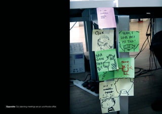 Opposite: Our planning meetings are an unorthodox affair.
 