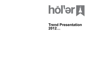 Trend Presentation
2012…
 