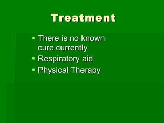 Treatment There is no known cure currently Respiratory aid Physical Therapy 