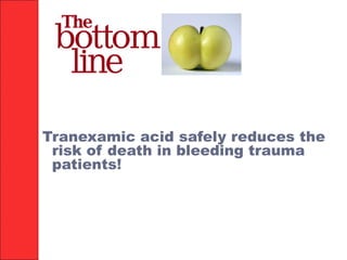Tranexamic acid safely reduces the
risk of death in bleeding trauma
patients!
 