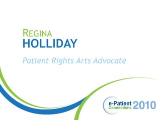 REGINA
HOLLIDAY
Patient Rights Arts Advocate
 