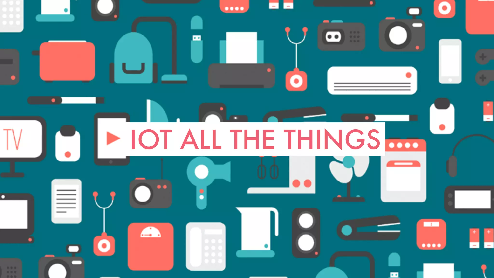 IOT ALL THE THINGS
 