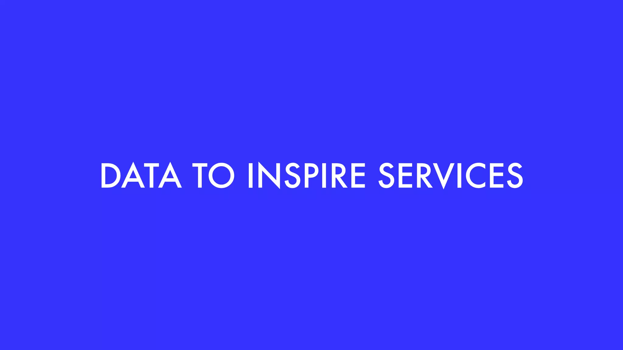 DATA TO INSPIRE SERVICES
 