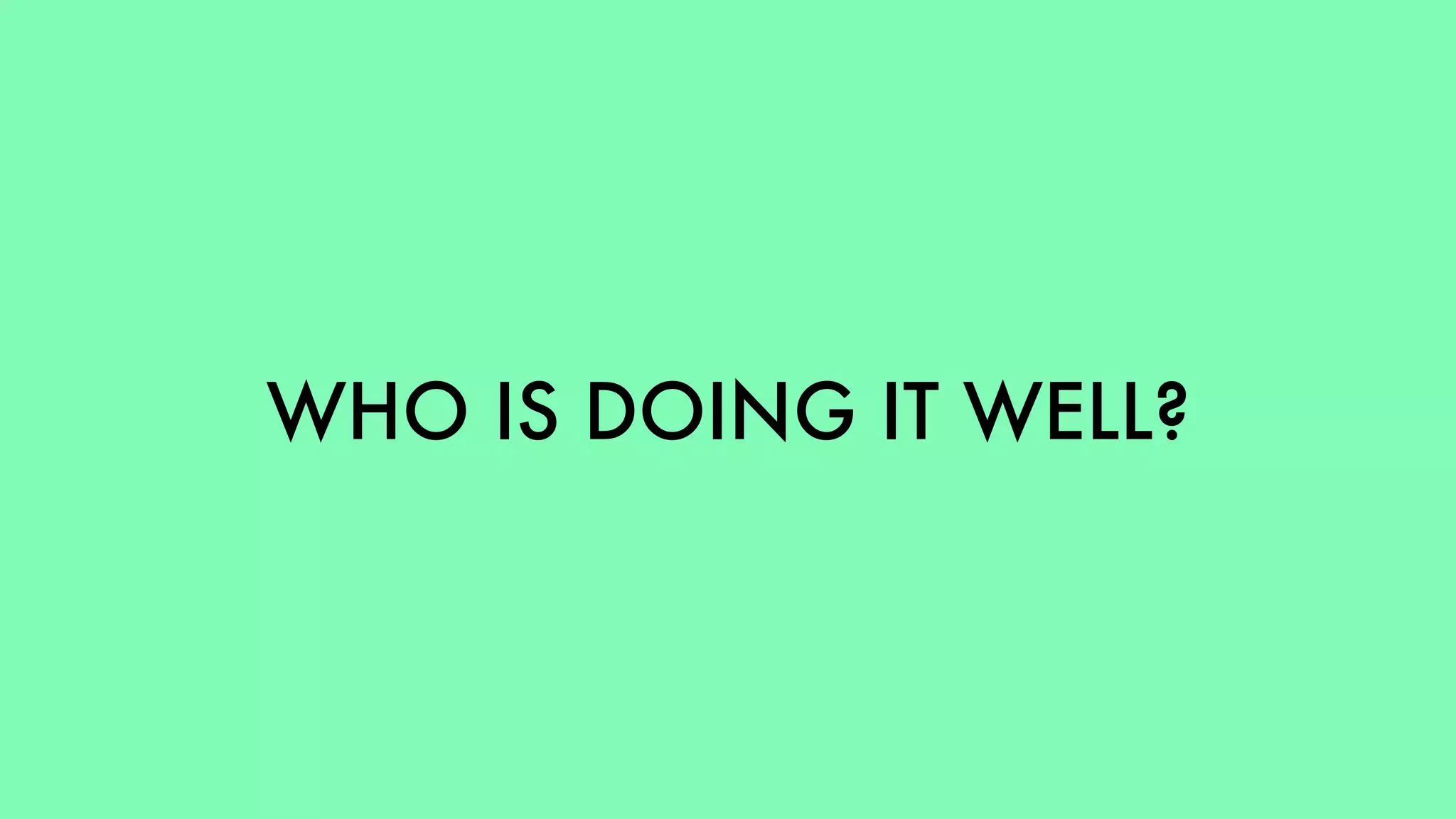 WHO IS DOING IT WELL?
 