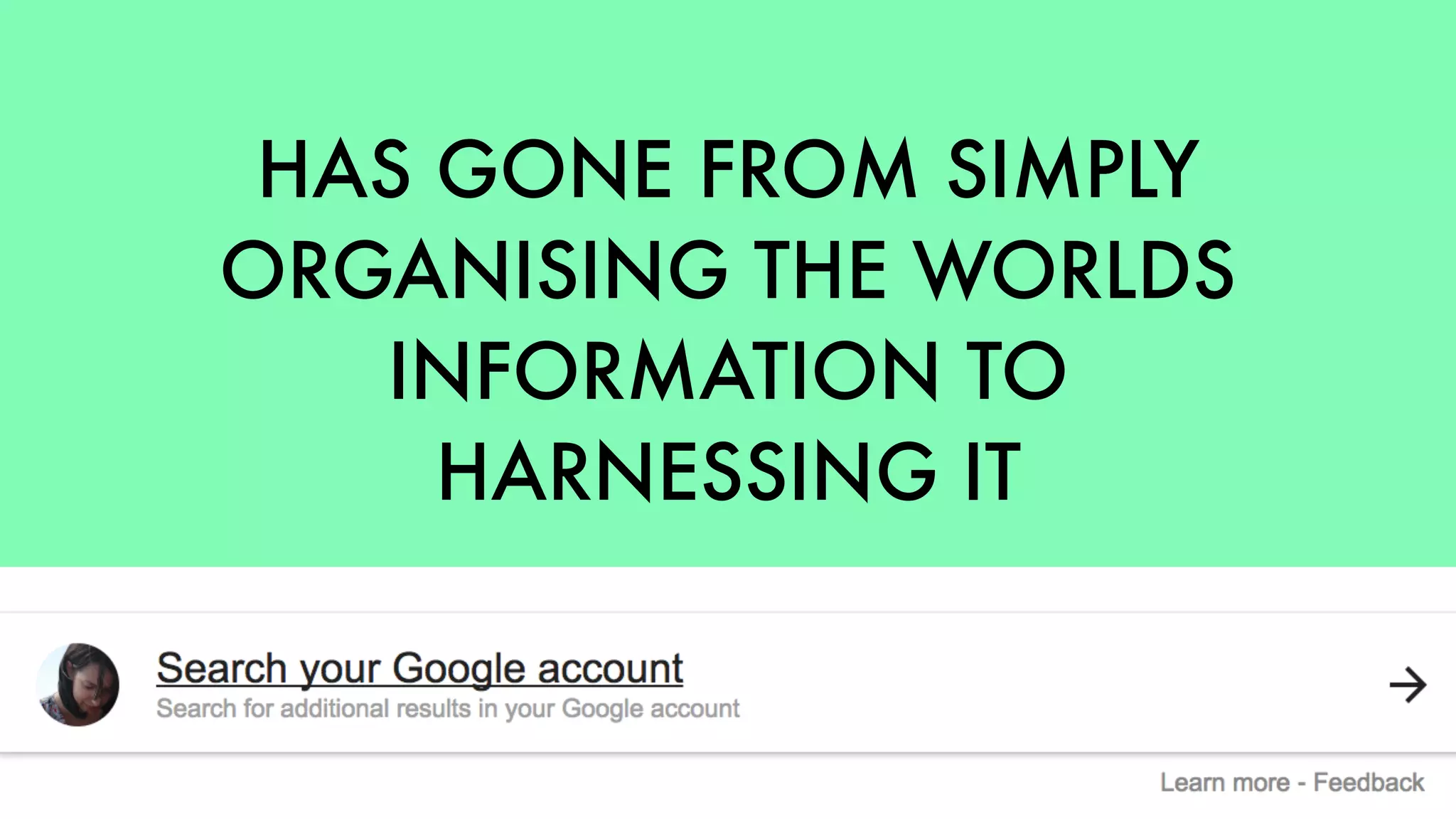 HAS GONE FROM SIMPLY
ORGANISING THE WORLDS
INFORMATION TO
HARNESSING IT
 