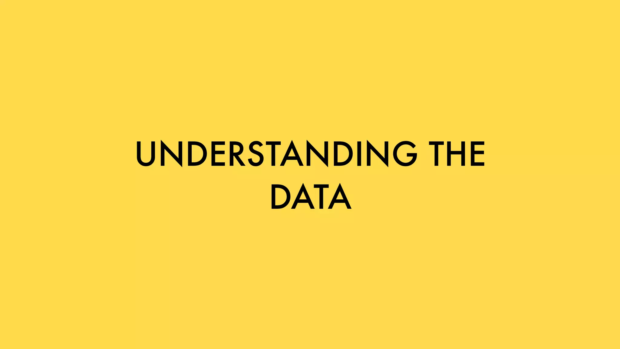 UNDERSTANDING THE
DATA
 
