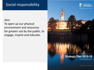 Social responsibility


Aim:
To open up our physical
environment and resources
for greater use by the public, to
engage, inspire and educate.
 