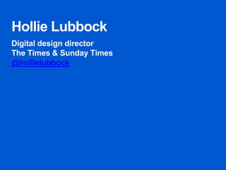 Hollie Lubbock
Digital design director
The Times & Sunday Times
@hollielubbock
 