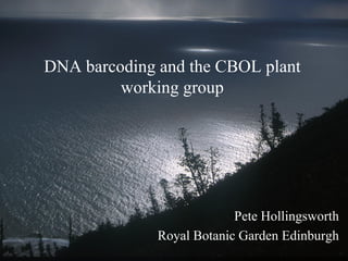 DNA barcoding and the CBOL plant
         working group




                           Pete Hollingsworth
              Royal Botanic Garden Edinburgh
 