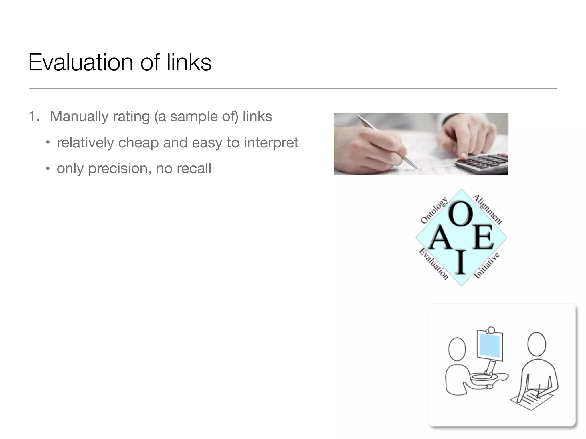 Evaluation of links
1. Manually rating (a sample of) links

• relatively cheap and easy to interpret

• only precision, no recall
 
