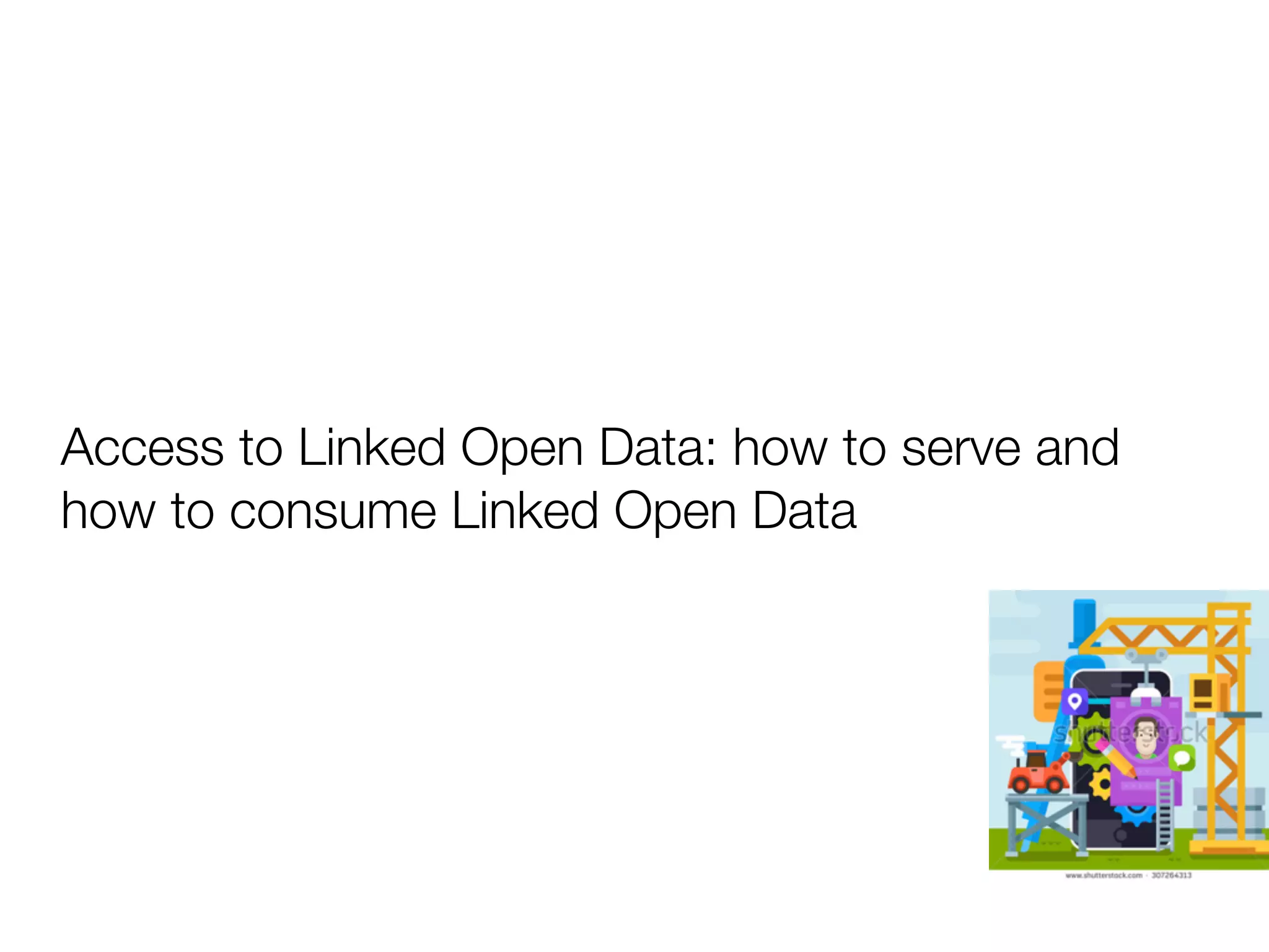 Access to Linked Open Data: how to serve and
how to consume Linked Open Data
 