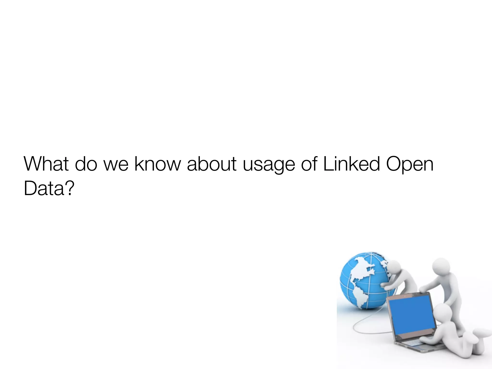 What do we know about usage of Linked Open
Data?
 