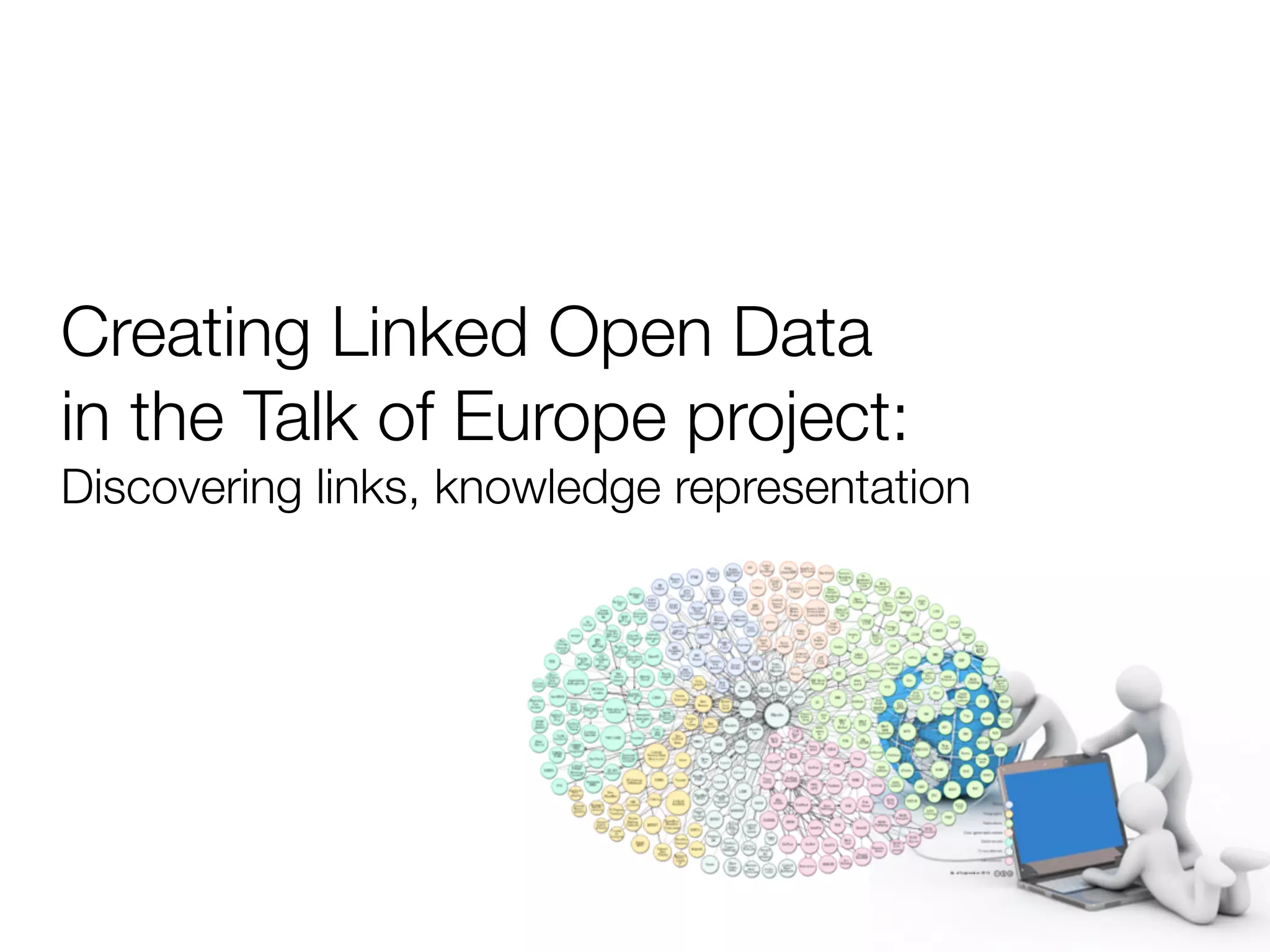 Creating Linked Open Data
in the Talk of Europe project:
Discovering links, knowledge representation
 