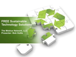 FREE Sustainable Technology Solutions The Mobius Network, LLC Presenter: Bob Hollis 
