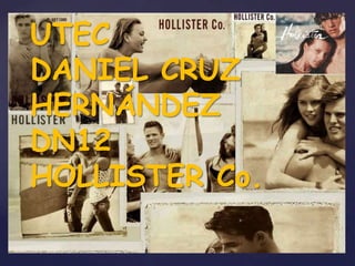 UTEC
DANIEL CRUZ
HERNÁNDEZ
DN12
{
HOLLISTER Co.

 