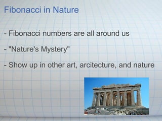 Fibonacci in Nature - Fibonacci numbers are all around us - "Nature's Mystery" - Show up in other art, arcitecture, and nature