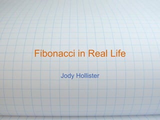 Fibonacci in Real Life Jody Hollister 
