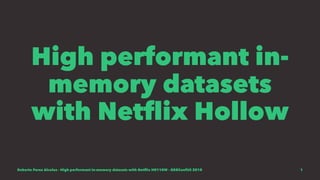 High performant in-
memory datasets
with Netﬂix Hollow
Roberto Perez Alcolea - High performant in-memory datasets with Netﬂix H0110W - GR8ConfUS 2018 1
 