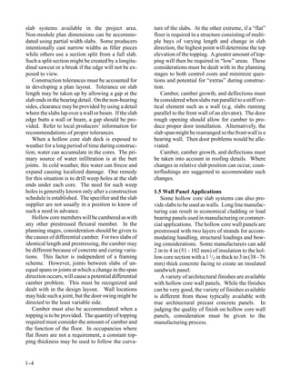 slab systems available in the project area.             ture of the slabs. At the other extreme, if a “flat”
Non-module plan dimensions can be accommo-              floor is required in a structure consisting of multi-
dated using partial width slabs. Some producers         ple bays of varying length and change in slab
intentionally cast narrow widths as filler pieces       direction, the highest point will determine the top
while others use a section split from a full slab.      elevation of the topping. A greater amount of top-
Such a split section might be created by a longitu-     ping will then be required in “low” areas. These
dinal sawcut or a break if the edge will not be ex-     considerations must be dealt with in the planning
posed to view.                                          stages to both control costs and minimize ques-
   Construction tolerances must be accounted for        tions and potential for “extras” during construc-
in developing a plan layout. Tolerance on slab          tion.
length may be taken up by allowing a gap at the            Camber, camber growth, and deflections must
slab ends in the bearing detail. On the non-bearing     be considered when slabs run parallel to a stiff ver-
sides, clearance may be provided by using a detail      tical element such as a wall (e.g. slabs running
where the slabs lap over a wall or beam. If the slab    parallel to the front wall of an elevator). The door
edge butts a wall or beam, a gap should be pro-         rough opening should allow for camber to pro-
vided. Refer to local producers’ information for        duce proper door installation. Alternatively, the
recommendations of proper tolerances.                   slab span might be rearranged so the front wall is a
   When a hollow core slab deck is exposed to           bearing wall. Then door problems would be alle-
weather for a long period of time during construc-      viated.
tion, water can accumulate in the cores. The pri-          Camber, camber growth, and deflections must
mary source of water infiltration is at the butt        be taken into account in roofing details. Where
joints. In cold weather, this water can freeze and      changes in relative slab position can occur, coun-
expand causing localized damage. One remedy             terflashings are suggested to accommodate such
for this situation is to drill weep holes at the slab   changes.
ends under each core. The need for such weep
holes is generally known only after a construction      1.5 Wall Panel Applications
schedule is established. The specifier and the slab        Some hollow core slab systems can also pro-
supplier are not usually in a position to know of       vide slabs to be used as walls. Long line manufac-
such a need in advance.                                 turing can result in economical cladding or load
   Hollow core members will be cambered as with         bearing panels used in manufacturing or commer-
any other prestressed flexural member. In the           cial applications. The hollow core wall panels are
planning stages, consideration should be given to       prestressed with two layers of strands for accom-
the causes of differential camber. For two slabs of     modating handling, structural loadings and bow-
identical length and prestressing, the camber may       ing considerations. Some manufacturers can add
be different because of concrete and curing varia-      2 in to 4 in (51 - 102 mm) of insulation to the hol-
tions. This factor is independent of a framing          low core section with a 1 1/2 in thick to 3 in (38 - 76
scheme. However, joints between slabs of un-            mm) thick concrete facing to create an insulated
equal spans or joints at which a change in the span     sandwich panel.
direction occurs, will cause a potential differential      A variety of architectural finishes are available
camber problem. This must be recognized and             with hollow core wall panels. While the finishes
dealt with in the design layout. Wall locations         can be very good, the variety of finishes available
may hide such a joint, but the door swing might be      is different from those typically available with
directed to the least variable side.                    true architectural precast concrete panels. In
   Camber must also be accommodated when a              judging the quality of finish on hollow core wall
topping is to be provided. The quantity of topping      panels, consideration must be given to the
required must consider the amount of camber and         manufacturing process.
the function of the floor. In occupancies where
flat floors are not a requirement, a constant top-
ping thickness may be used to follow the curva-


1-
 -4
 