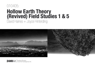 010405:
Hollow Earth Theory
(Revived) Field Studies 1 & 5
David Haines + Joyce Hinterding
 