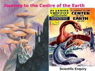 Journey to the Centre of the Earth Scientific Enquiry 