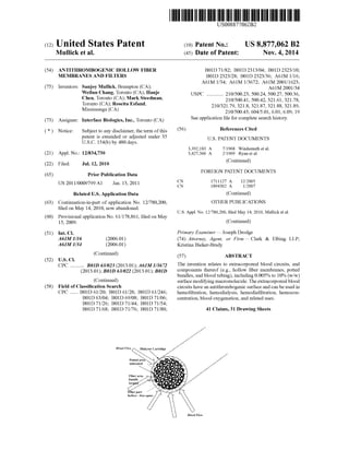 US008877O62B2
(12) United States Patent (10) Patent No.: US 8,877,062 B2
Mullick et al. (45) Date of Patent: Nov. 4, 2014
(54) ANTITHROMBOGENIC HOLLOW FIBER B01D 71/82; B01D 2313/04; B01D 2323/10;
MEMBRANES AND FILTERS B01D 2323/28: B01D 2323/36; A61M 1/16;
A61M 1/34: A61M 1/3672: A61M 2001/1623;
(75) Inventors: Sanjoy Mullick, Brampton (CA); A61M 2001/34
Weilun Chang, Toronto (CA); Hanje USPC ............. 210/500.23,500.24,500.27,500.36,
Chen,TorontoSA),Mark steedman, 210/500.41, 500.42,321.61,321.78,
S. (A) Reita Esfand, 210/321.79, 321.8,321.87,321.88, 321.89,
ississauga (CA) 210/500.43; 604/5.01, 6.01, 6.09, 19
(73) Assignee: Interface Biologics, Inc., Toronto (CA) Seeapplication file forcomplete search history.
(*) Notice: Subject to any disclaimer, the term ofthis (56) References Cited
patent is extended or adjusted under 35 U.S. PATENT DOCUMENTS
U.S.C. 154(b) by 480 days.
3,392,183 A 7, 1968 Windemuth et al.
(21) Appl. No.: 12/834,730 3.427.366 A 2/1969 Ryan etal.
(22) Filed: Jul. 12, 2010 (Continued)
(65) Prior Publication Data FOREIGN PATENT DOCUMENTS
CN 1711127 A 12/2005
US 2011 FOOO9799 A1 Jan. 13, 2011 CN 18943O2 A 1,2007
Related U.S. Application Data (Continued)
(63) Continuation-in-part of application No. 12/780,200, OTHER PUBLICATIONS
filed on May 14, 2010, now abandoned.
U.S. Appl. No. 12/780,200, filed May 14, 2010, Mullicket al.
(60) Provisional application No. 61/178,861, filed on May
15, 2009. (Continued)
(51) Int. Cl. Primary Examiner—Joseph Drodge
A6M I/6 (2006.01) (74) Attorney, Agent, or Firm — Clark & Elbing LLP:
A6M I/34 (2006.01) Kristina Bieker-Brady
(Continued) (57) ABSTRACT
(52) U.S. Cl.
CPC ........... BOID 63/023 (2013.01); A61M 1/3672 The invention relates to extracorporeal blood circuits, and
(2013.01); B01D 63/022 (2013.01); B0ID components thereof (e.g., hollow fiber membranes, potted
bundles, and blood tubing), including 0.005% to 10% (w/w)
(Continued) Surface modifying macromolecule.Theextracorporeal blood
(58) Field ofClassification Search circuitshave an antithrombogenic Surface and can beused in
CPC ...... B01D 61/20; B01D 61/28; B01D 61/246;
B01D 63/04; B01D 69/08; B01D 71/06;
B01D 71/26: B01D 71/44; B01D 71/54;
B01D 71/68; B01D 71/76; B01D 71/80;
Biti Fly&r Cartridge
Pottedarei
seated
Fier area
ce -1
-1
a.
1
3.
iber part
hemofiltration, hemodialysis, hemodiafiltration, hemocon
centration, blood oxygenation, and related uses.
41 Claims, 31 Drawing Sheets
Bad Fox
 