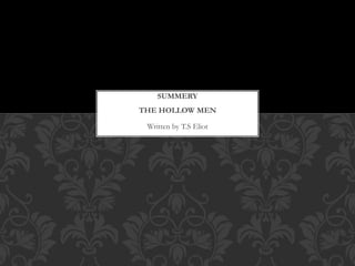 Written by T.S Eliot
SUMMERY
THE HOLLOW MEN
 