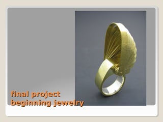 final project
beginning jewelry
 