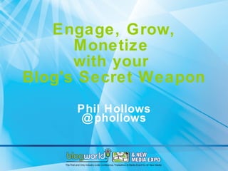 Engage, Grow, Monetize  with your  Blog's Secret Weapon Phil Hollows @phollows 