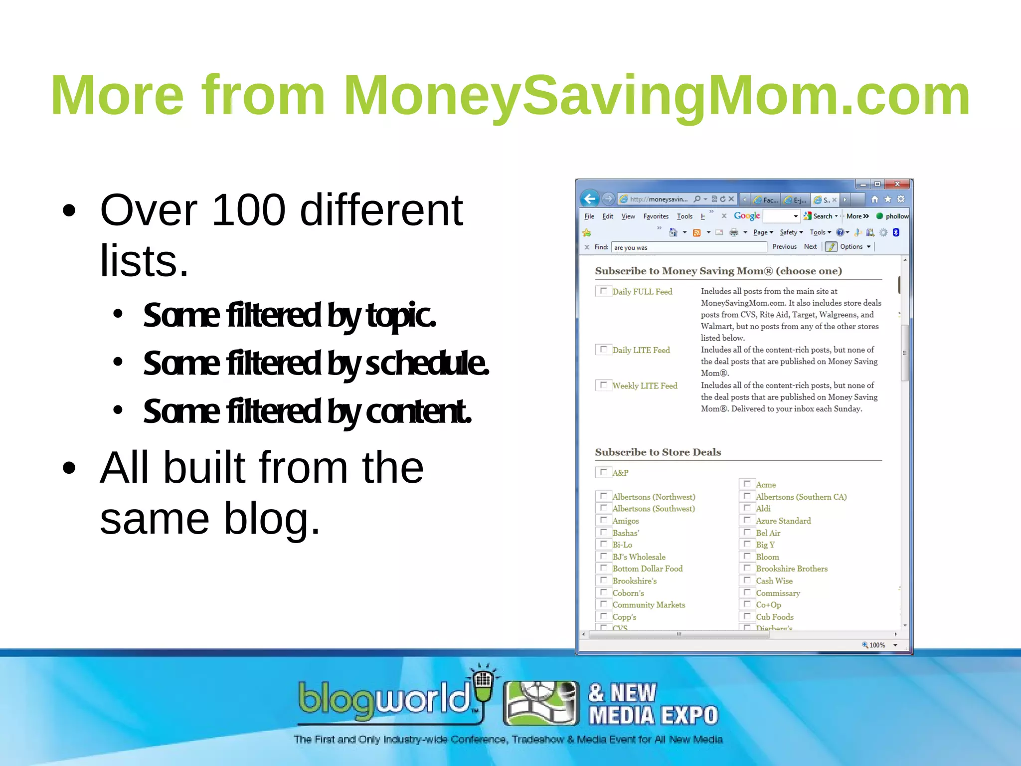 More from MoneySavingMom.com Over 100 different lists. Some filtered by topic. Some filtered by schedule. Some filtered by content. All built from the same blog. 